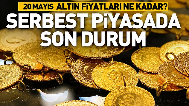 20 Mayıs Çarşamba: Altın ne kadar?