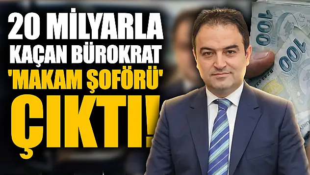20 milyar TL ile yurt dışına kaçtığı iddia edilen eski bürokrat, kayıtlarda 'makam şoförü' çıktı
