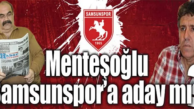Menteşoğlu, Samsunspor'a aday mı?