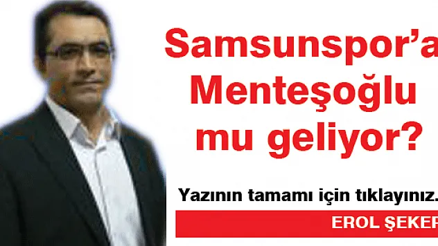 Samsunspor'a Menteşoğlu mu geliyor?