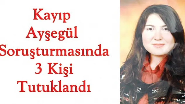 Kayıp Ayşegül Soruşturmasında 3 Kişi Tutuklandı