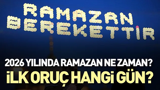 2026 yılında Ramazan Ne Zaman? İlk Oruç Hangi Gün?