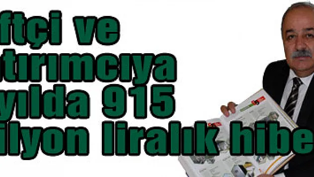 Çiftçi ve yatırımcıya 5 yılda 915 milyon liralık hibe