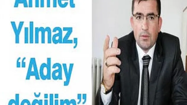 Ahmet Yılmaz, 'Aday değilim'