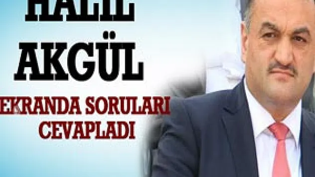 Halil Akgül Ekranda Soruları Cevapladı
