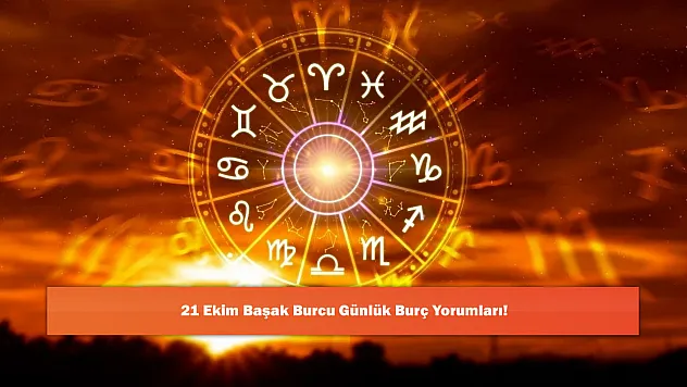 21 Ekim Başak Burcu Günlük Burç Yorumları!