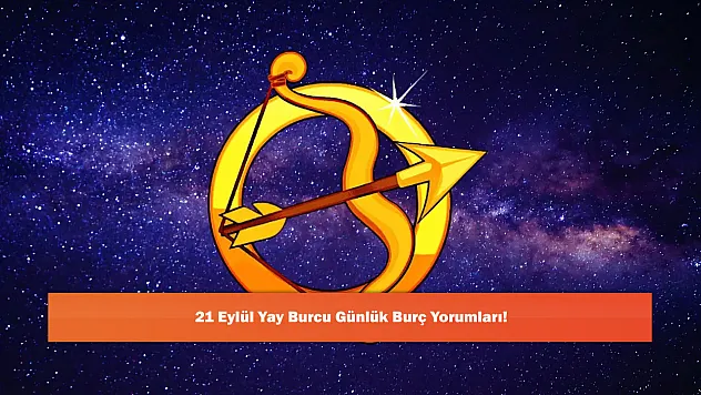 21 Eylül Yay Burcu Günlük Burç Yorumları!