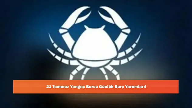 21 Temmuz Yengeç Burcu Günlük Burç Yorumları!