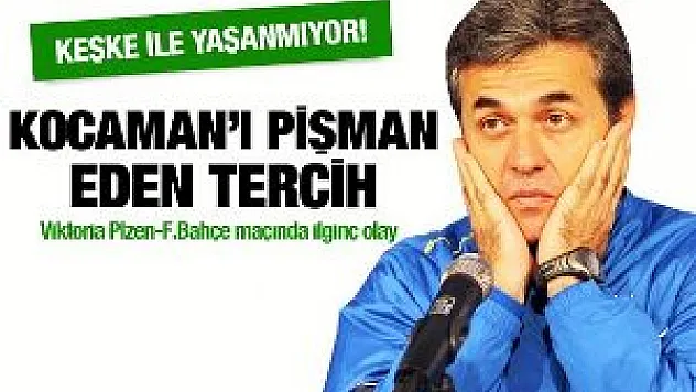Kocaman'ı pişman eden tercih