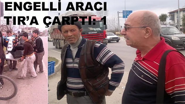 Engelli akülü aracına TIR çarptı