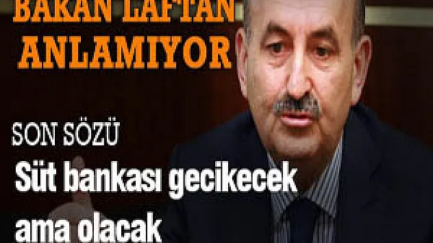 Bakan: Süt bankası gecikecek, sabırlı olun!