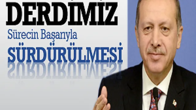 Derdimiz Sürecin Başarıyla Sürdürülmesi