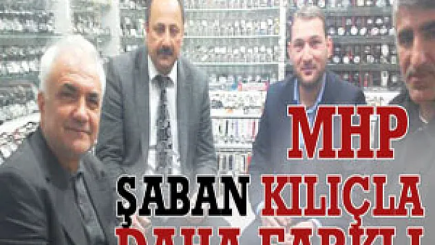 MHP ŞABAN KILIÇLA DAHA FARKLI