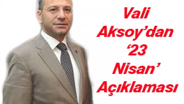 Vali Aksoy'dan '23 Nisan' Açıklaması