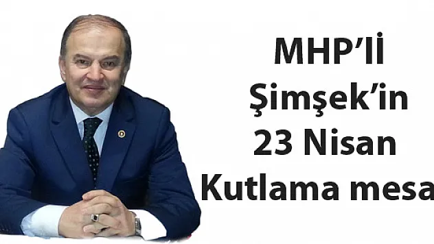 MHP'lİ Şimşek'in 23 Nisan Kutlama mesajı