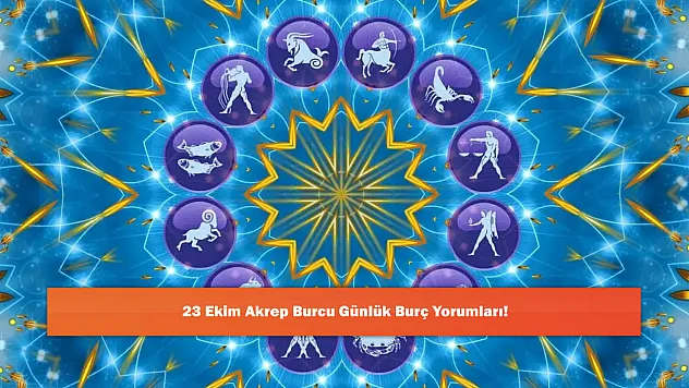 23 Ekim Akrep Burcu Günlük Burç Yorumları!