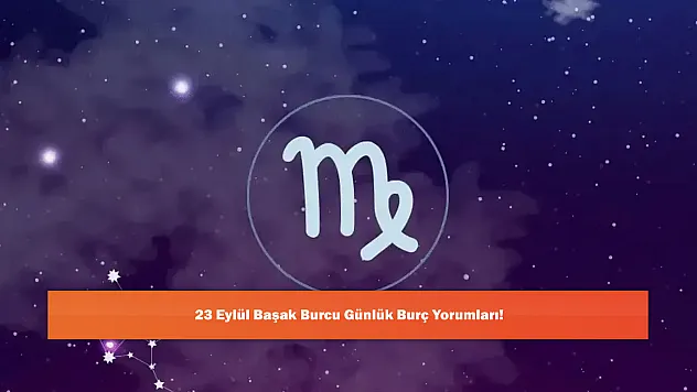 23 Eylül Başak Burcu Günlük Burç Yorumları!