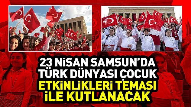 23 Nisan Samsun'da dolu dolu geçecek