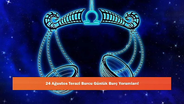 24 Ağustos Terazi Burcu Günlük Burç Yorumları!