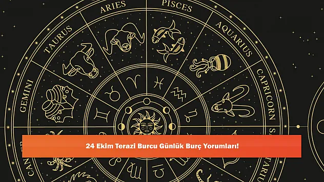 24 Ekim Terazi Burcu Günlük Burç Yorumları!