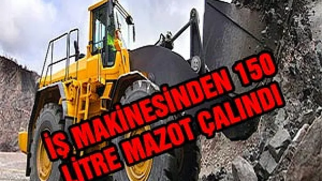  İŞ MAKİNESİNDEN 150 LİTRE MAZOT ÇALINDI
