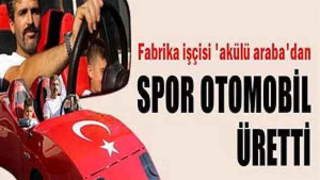 Fabrika İşçisinden Yerli Spor Otomobil