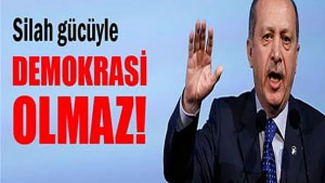 'Silah gücüyle demokrasi olmaz'