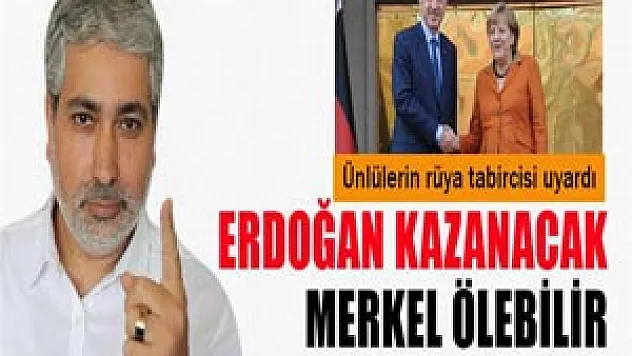 Erdoğan yine kazanacak, Merkel ölebilir