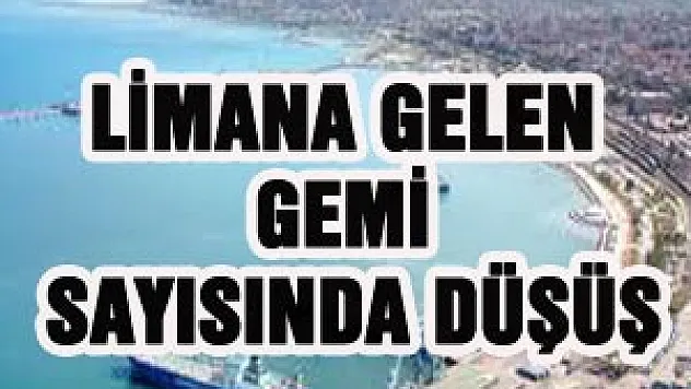 LİMANA GELEN GEMİ SAYISINDA DÜŞÜŞ