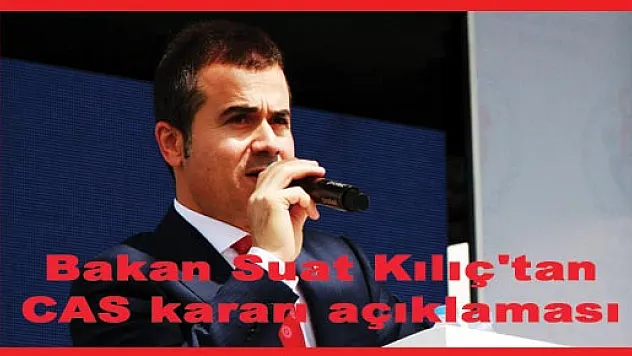 Bakan Suat Kılıç'tan CAS kararı açıklaması
