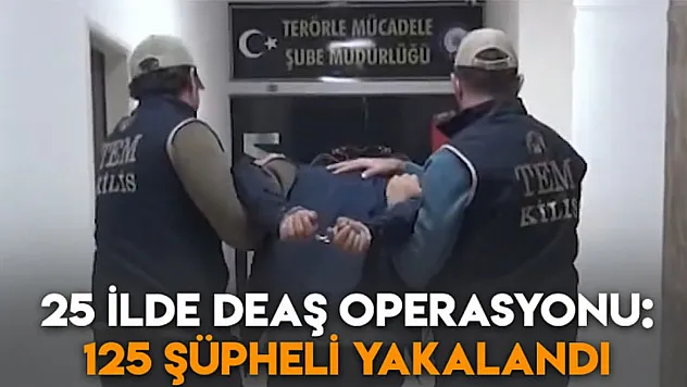 25 İlde DEAŞ Operasyonu: 125 Şüpheli Yakalandı