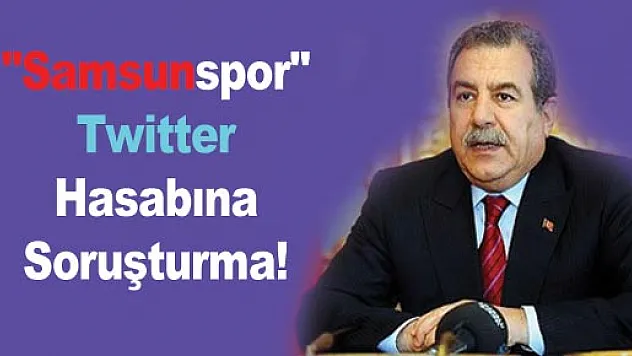 'Samsunspor' Twitter Hasabına Soruşturma!