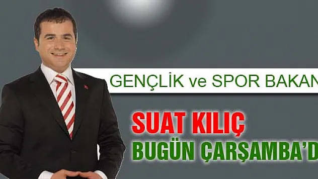 BAKAN KILIÇ, BU GÜN ÇARŞAMBA'DA…
