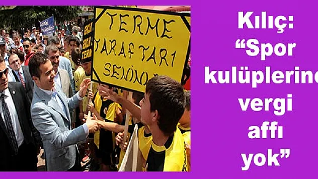 Kılıç: 'Spor kulüplerine vergi affı yok'
