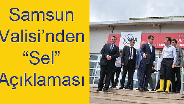 Samsun Valisi'nden 'Sel' Açıklaması