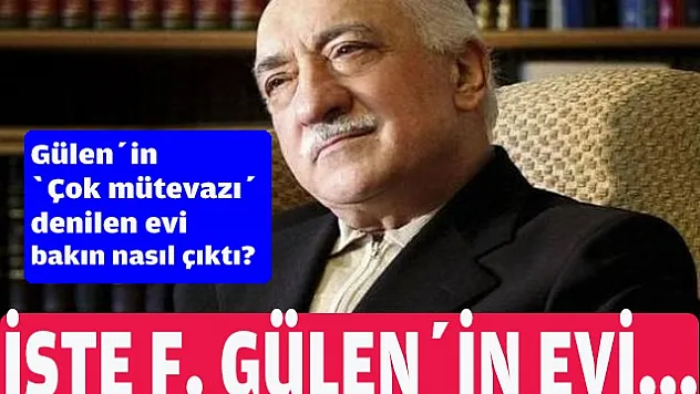 İşte Fethullah Gülen'in o evi...