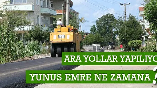 Ara yollar yapılıyor Yunus Emre ne zaman?