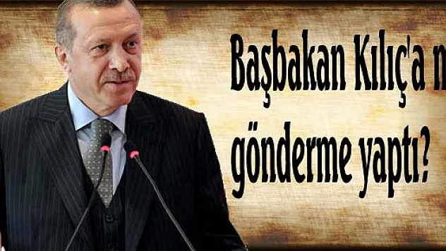 Başbakan Kılıç'a mı gönderme yaptı?
