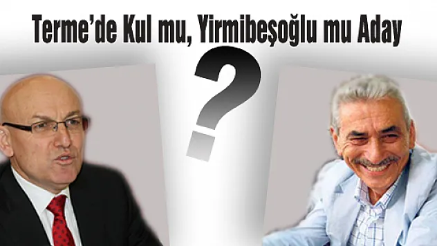 Terme'de Kul mu, Yirmibeşoğlu mu aday?'