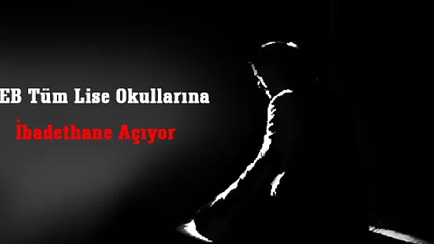 MEB Tüm Lise Okullarına '' İbadethane'' Açıyor!