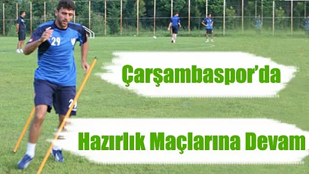 Çarşambaspor'da Hazırlık maçlarına devam…