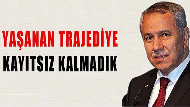 Bülent Arınç, 'Yaşanan trajediye kayıtsız kalmadık'