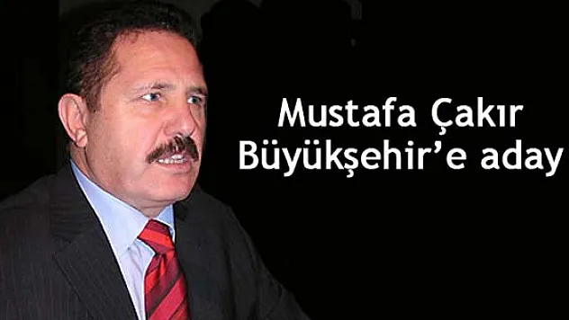 Mustafa Çakır Büyükşehir'e aday
