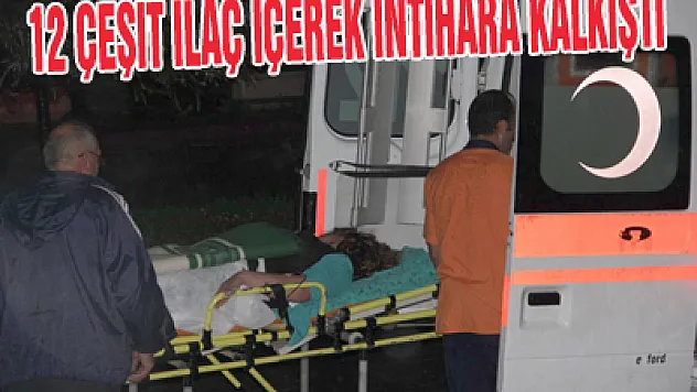 12 Çeşit İlaç İçerek İntihara Kalkıştı