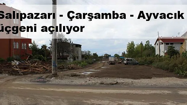Salıpazarı - Çarşamba - Ayvacık üçgeni açılıyor