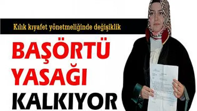 Baş örtüsü yasağı kalkıyor