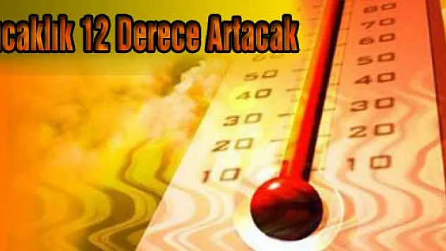 Sıcaklıklar 12 Derece Artacak
