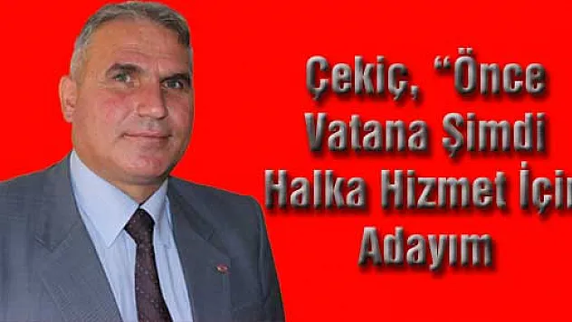 Çekiç, 'Önce vatana şimdi halka hizmet için adayım'
