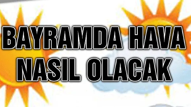 Bayramda Hava Nasıl Olacak?