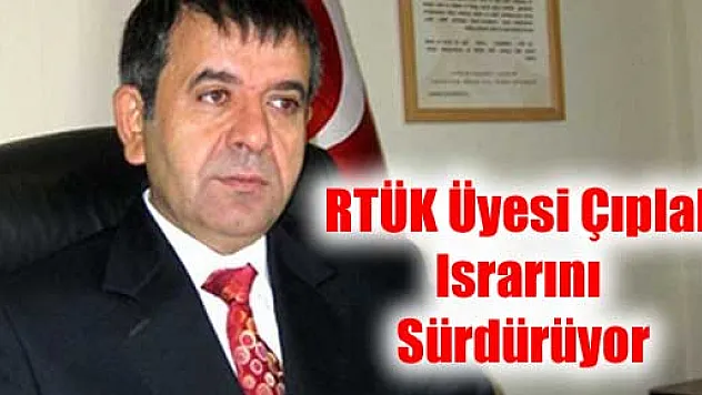 RTÜK Üyesi Çıplak ısrarını sürdürüyor